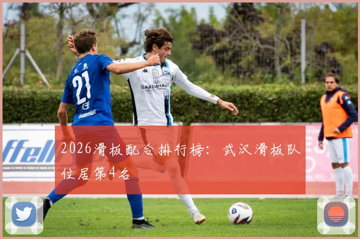 2026滑板配合排行榜：武汉滑板队位居第4名