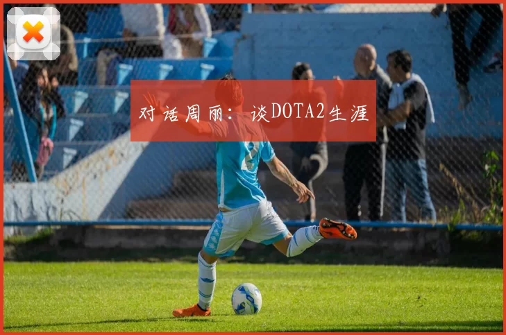 对话周丽：谈DOTA2生涯